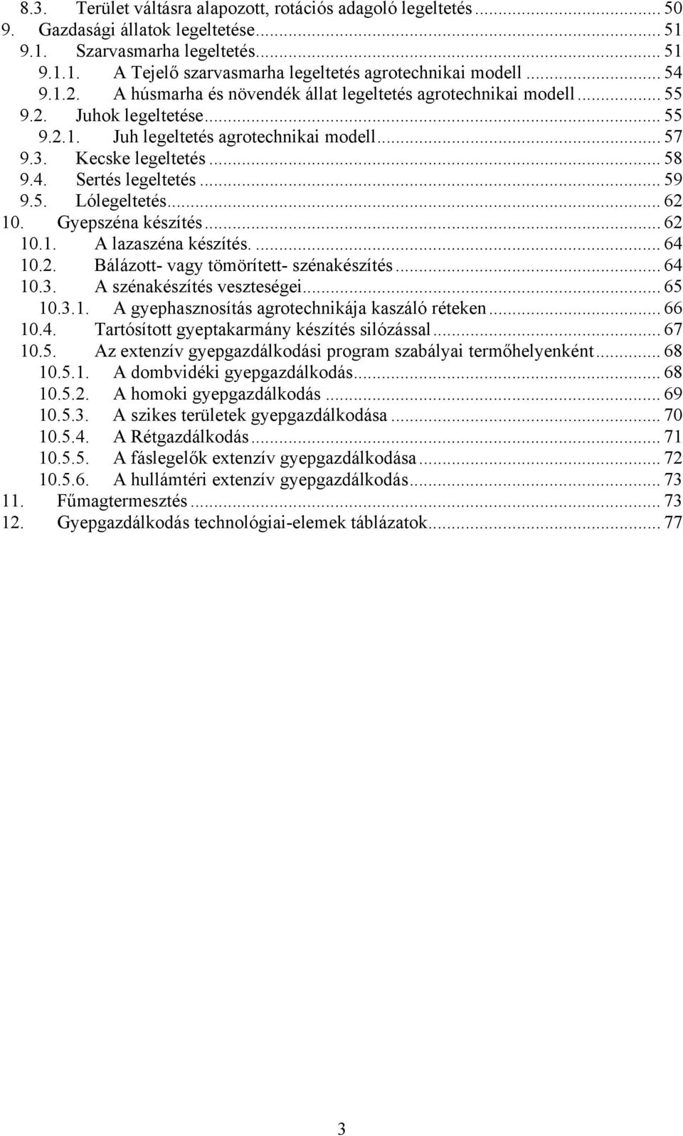 .. 59 9.5. Lólegeltetés... 62 10. Gyepszéna készítés... 62 10.1. A lazaszéna készítés.... 64 10.2. Bálázott- vagy tömörített- szénakészítés... 64 10.3. A szénakészítés veszteségei... 65 10.3.1. A gyephasznosítás agrotechnikája kaszáló réteken.