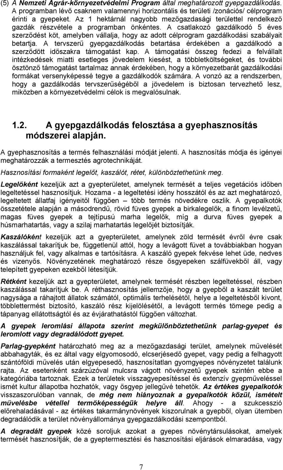 A csatlakozó gazdálkodó 5 éves szerződést köt, amelyben vállalja, hogy az adott célprogram gazdálkodási szabályait betartja.