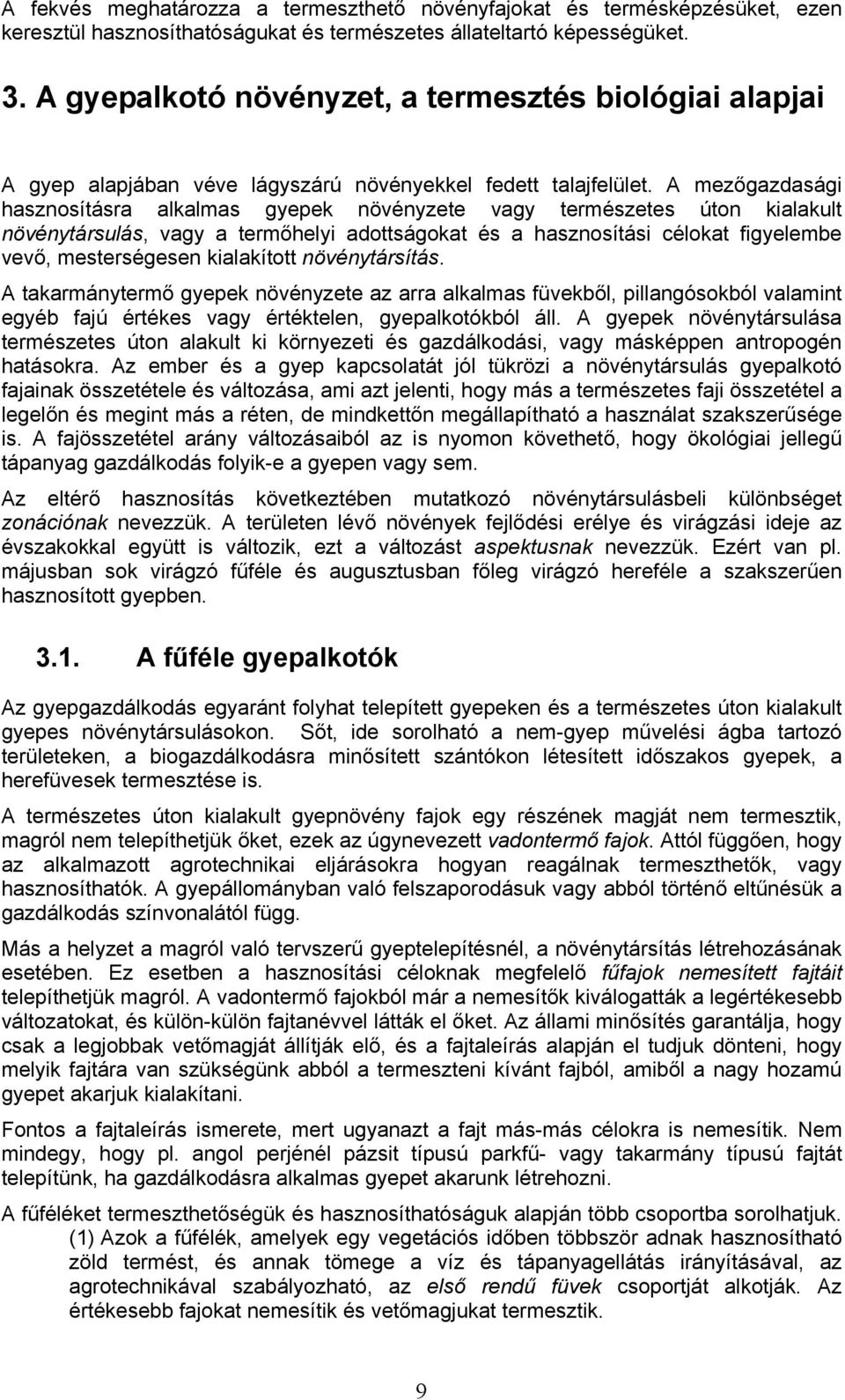 A mezőgazdasági hasznosításra alkalmas gyepek növényzete vagy természetes úton kialakult növénytársulás, vagy a termőhelyi adottságokat és a hasznosítási célokat figyelembe vevő, mesterségesen