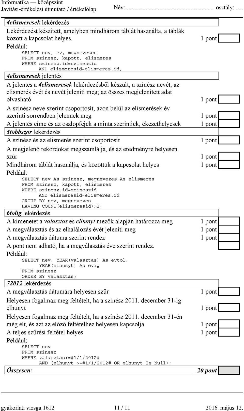 id; 4elismeresek jelentés A jelentés a 4elismeresek lekérdezésből készült, a színész nevét, az elismerés évét és nevét jeleníti meg; az összes megjelenített adat olvasható A színész neve szerint