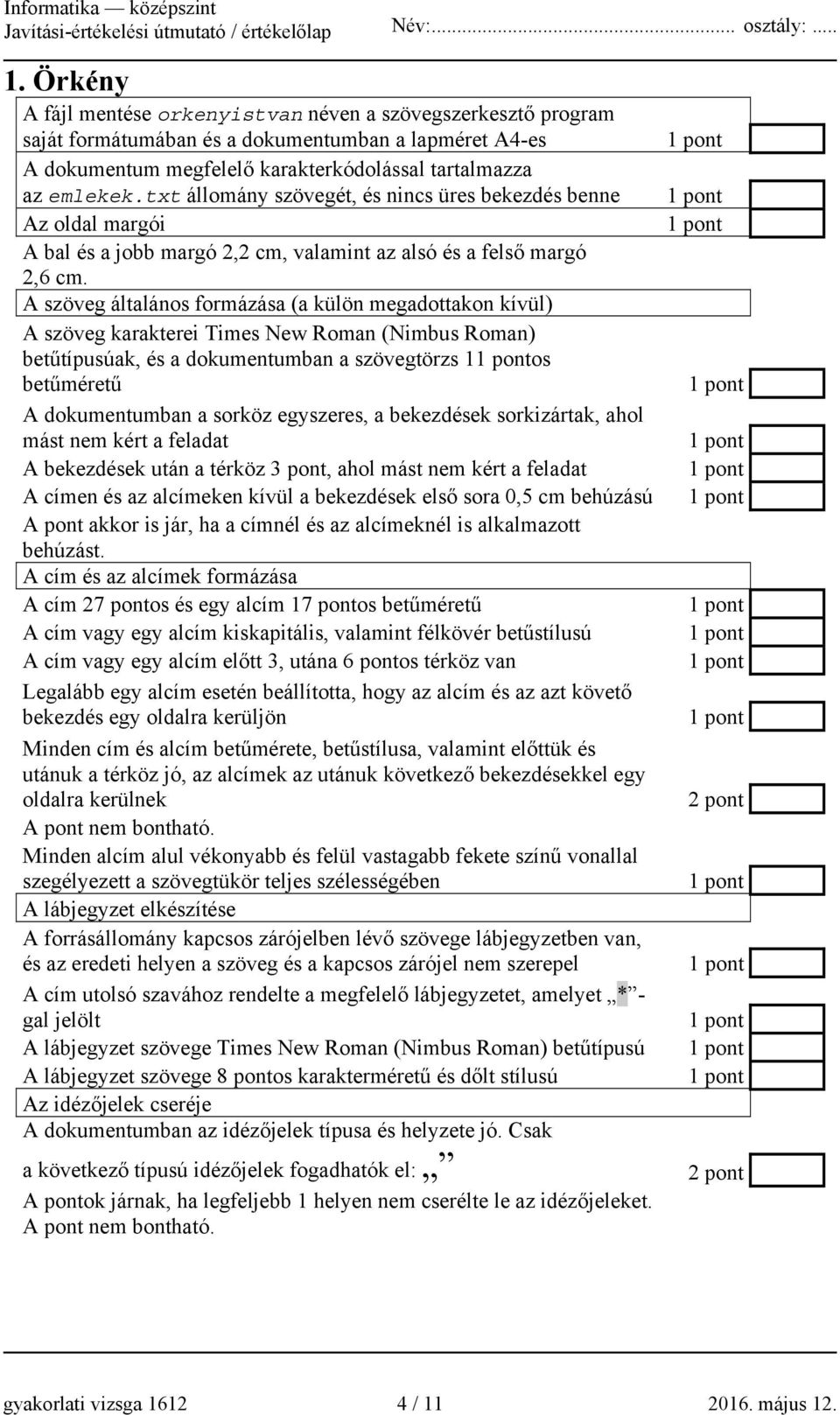 A szöveg általános formázása (a külön megadottakon kívül) A szöveg karakterei Times New Roman (Nimbus Roman) betűtípusúak, és a dokumentumban a szövegtörzs 1os betűméretű A dokumentumban a sorköz