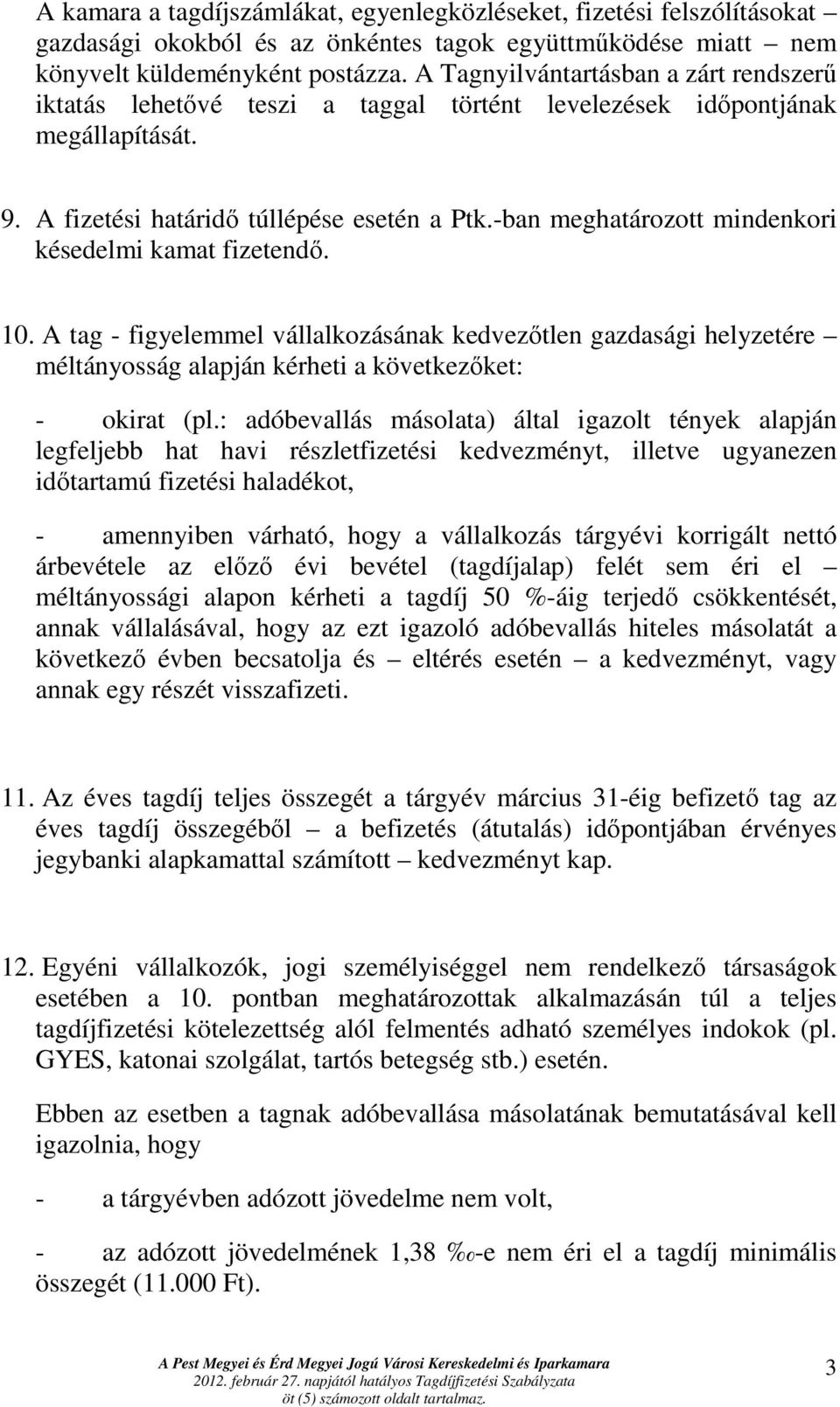 -ban meghatározott mindenkori késedelmi kamat fizetendı. 10. A tag - figyelemmel vállalkozásának kedvezıtlen gazdasági helyzetére méltányosság alapján kérheti a következıket: - okirat (pl.