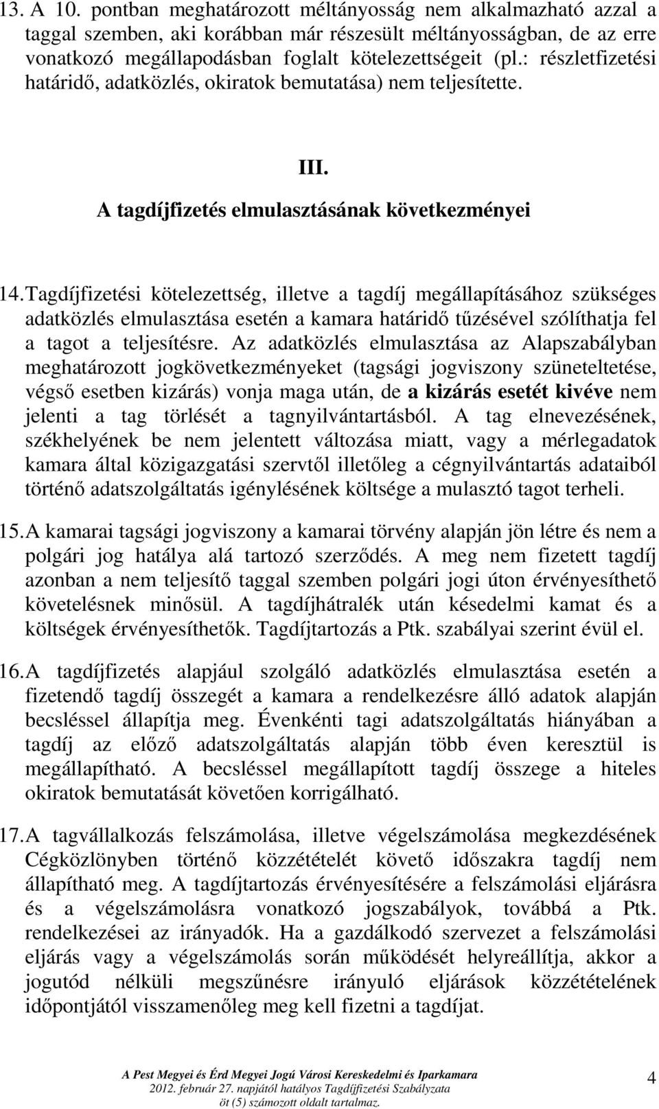 Tagdíjfizetési kötelezettség, illetve a tagdíj megállapításához szükséges adatközlés elmulasztása esetén a kamara határidı tőzésével szólíthatja fel a tagot a teljesítésre.