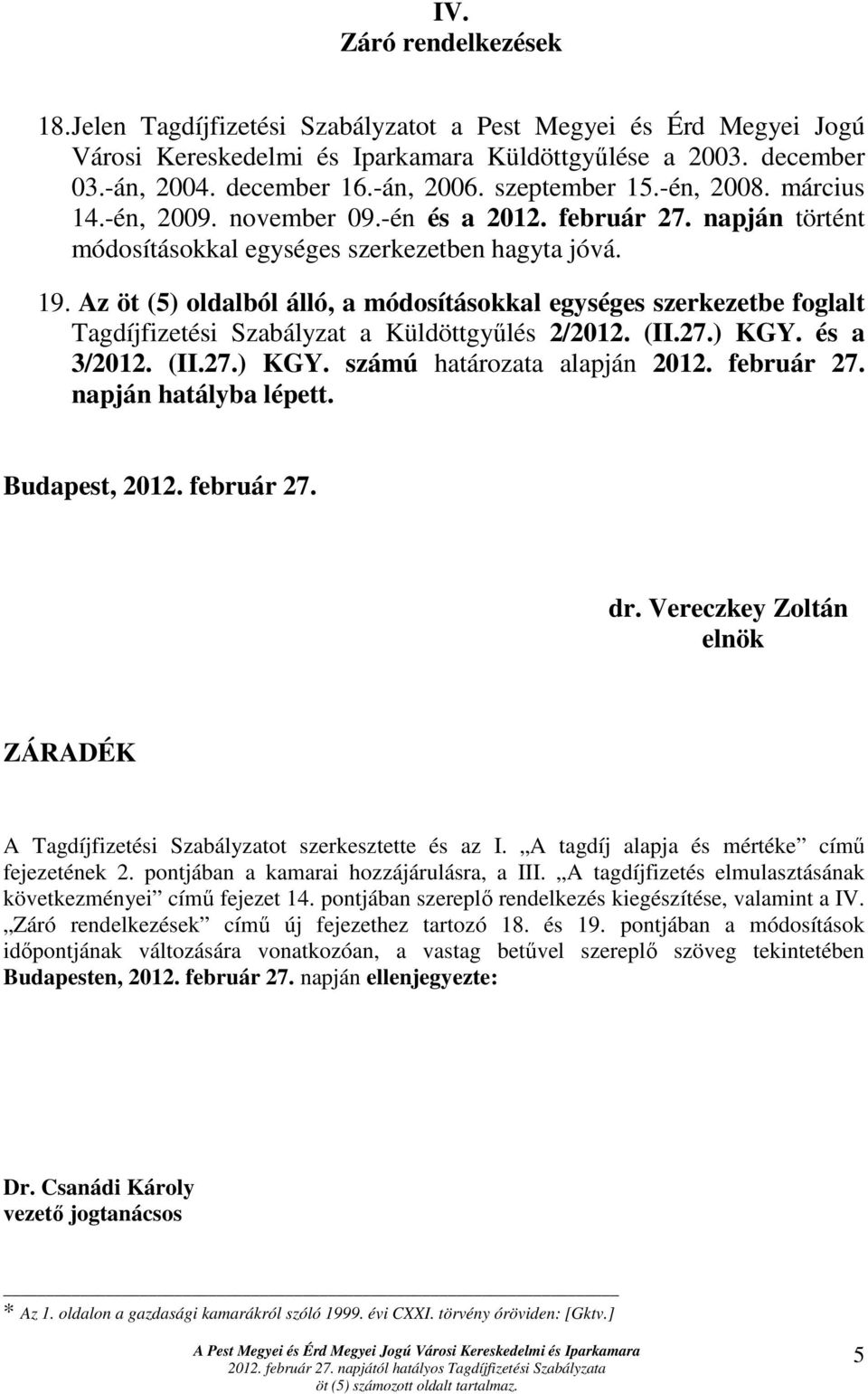 Az öt (5) oldalból álló, a módosításokkal egységes szerkezetbe foglalt Tagdíjfizetési Szabályzat a Küldöttgyőlés 2/2012. (II.27.) KGY. és a 3/2012. (II.27.) KGY. számú határozata alapján 2012.