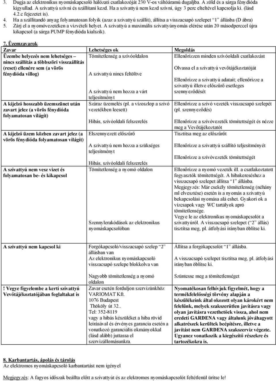 Zárj el a nyomóvezetéken a vízvételi helyet. A szivattyú a maximális szivattyúnyomás elérése után 20 másodperccel újra kikapcsol (a sárga PUMP fénydióda kialszik). 7.