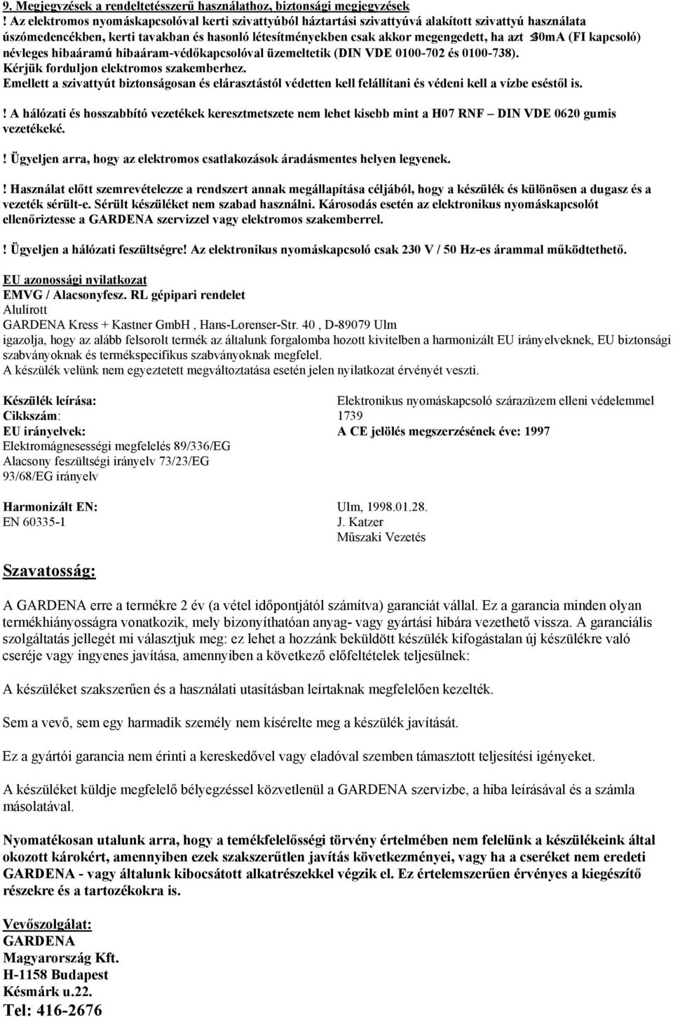 30mA (FI kapcsoló) névleges hibaáramú hibaáram-védőkapcsolóval üzemeltetik (DIN VDE 0100-702 és 0100-738). Kérjük forduljon elektromos szakemberhez.