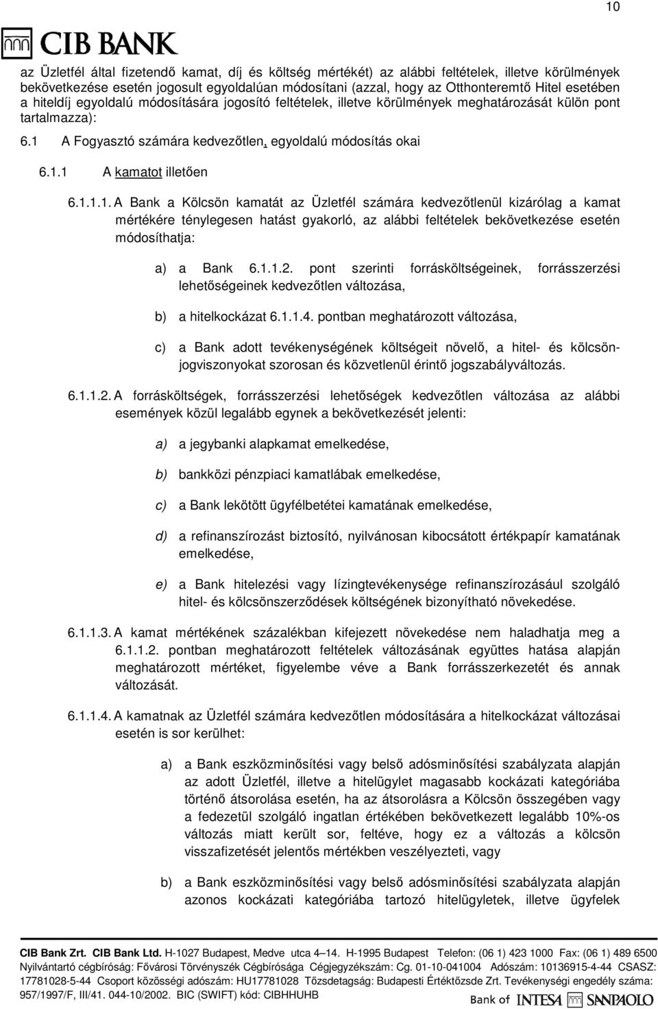 1.1.1. A Bank a Kölcsön kamatát az Üzletfél számára kedvezőtlenül kizárólag a kamat mértékére ténylegesen hatást gyakorló, az alábbi feltételek bekövetkezése esetén módosíthatja: a) a Bank 6.1.1.2.