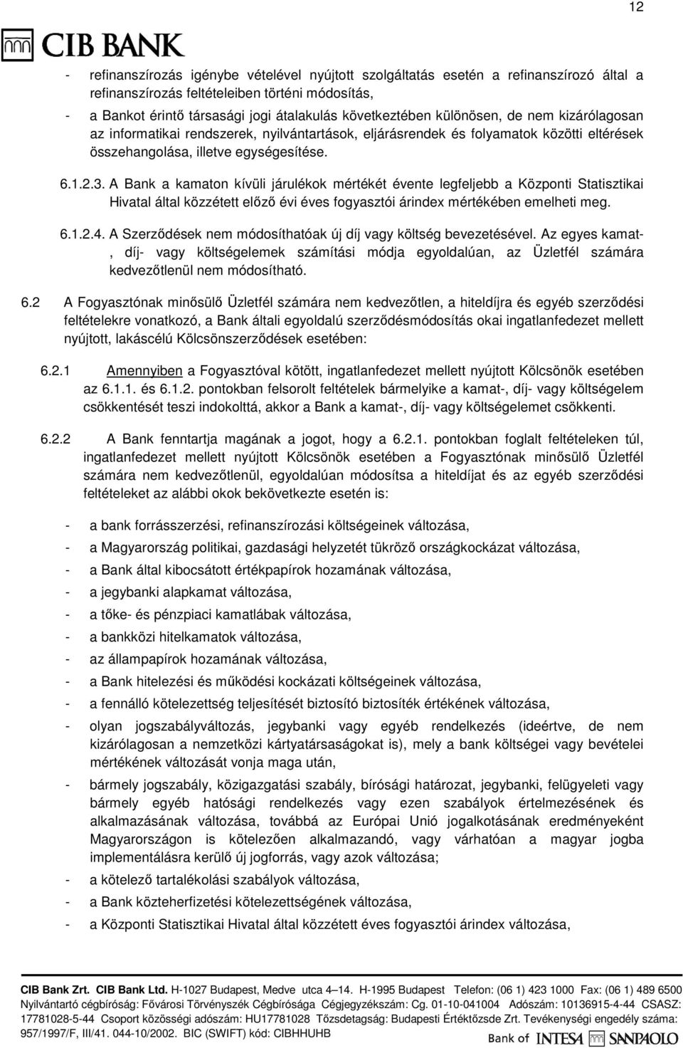 A Bank a kamaton kívüli járulékok mértékét évente legfeljebb a Központi Statisztikai Hivatal által közzétett előző évi éves fogyasztói árindex mértékében emelheti meg. 6.1.2.4.