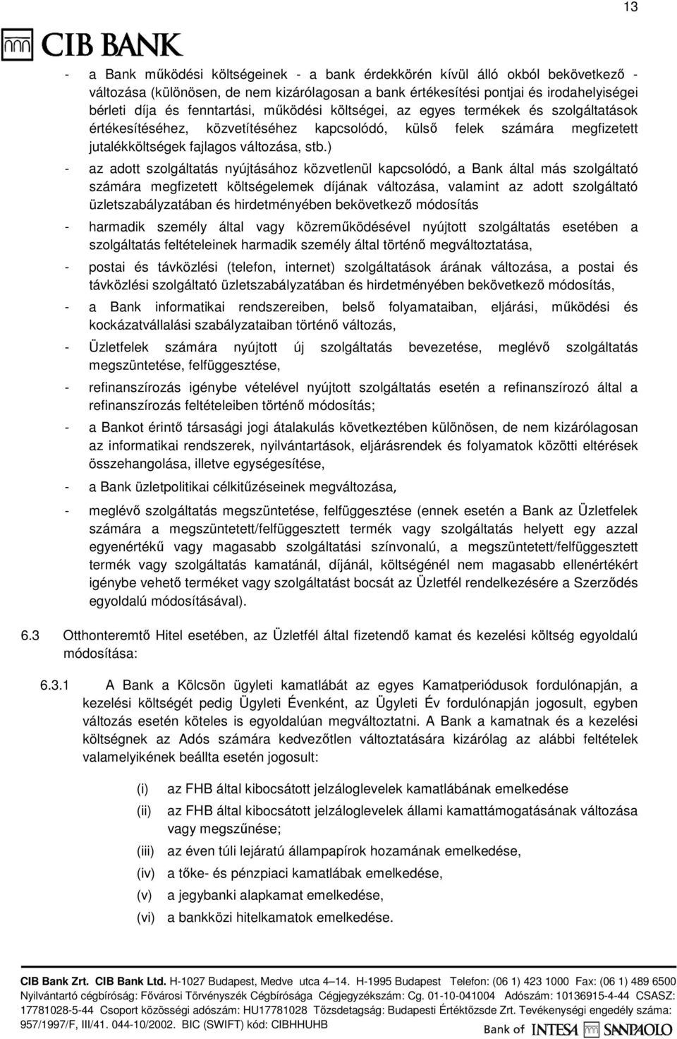 ) - az adott szolgáltatás nyújtásához közvetlenül kapcsolódó, a Bank által más szolgáltató számára megfizetett költségelemek díjának változása, valamint az adott szolgáltató üzletszabályzatában és