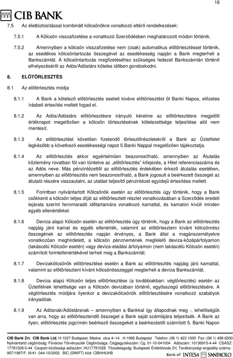 Az előtörlesztés módja 8.1.1 A Bank a kötelező előtörlesztés eseteit kivéve előtörlesztést öt Banki Napos, előzetes írásbeli értesítés mellett fogad el. 8.1.2 Az Adós/Adóstárs előtörlesztésre irányuló kérelme az előtörlesztésre megjelölt értéknapot megelőzően a kölcsön törlesztésének kötelezettsége teljesítése alól nem mentesít.