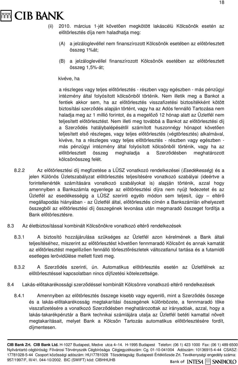 jelzáloglevéllel finanszírozott Kölcsönök esetében az előtörlesztett összeg 1,5%-át; kivéve, ha a részleges vagy teljes előtörlesztés - részben vagy egészben - más pénzügyi intézmény által