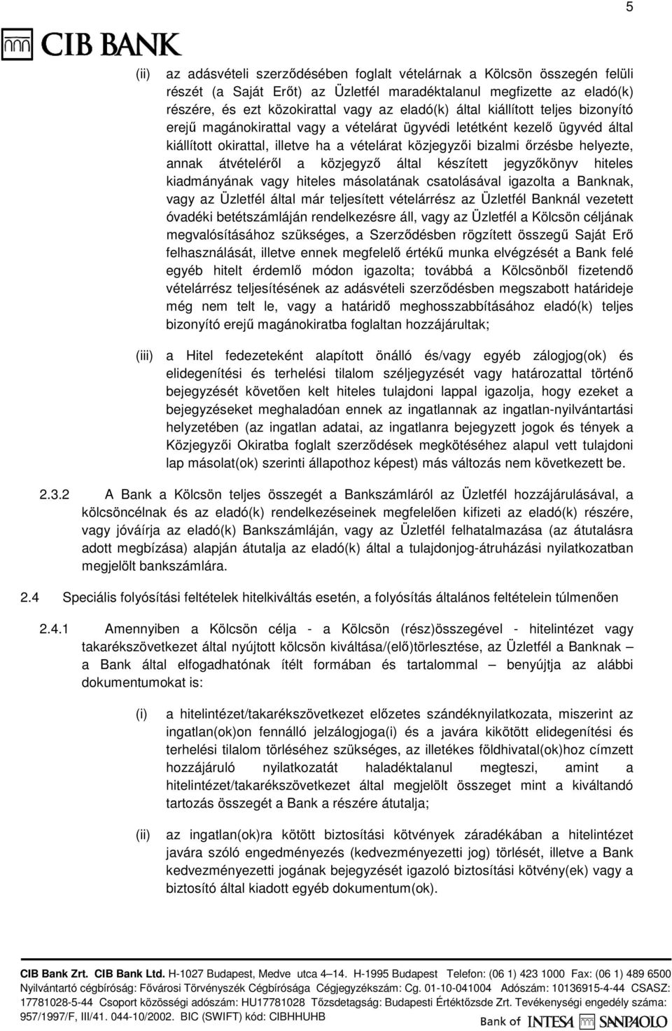 átvételéről a közjegyző által készített jegyzőkönyv hiteles kiadmányának vagy hiteles másolatának csatolásával igazolta a Banknak, vagy az Üzletfél által már teljesített vételárrész az Üzletfél