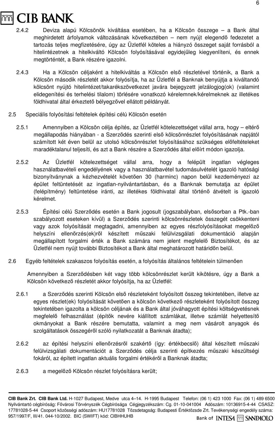 Üzletfél köteles a hiányzó összeget saját forrásból a hitelintézetnek a hitelkiváltó Kölcsön folyósításával egyidejűleg kiegyenlíteni, és ennek megtörténtét, a Bank részére igazolni. 2.4.
