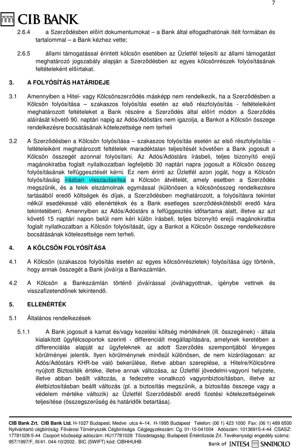 5 állami támogatással érintett kölcsön esetében az Üzletfél teljesíti az állami támogatást meghatározó jogszabály alapján a Szerződésben az egyes kölcsönrészek folyósításának feltételeként előírtakat.