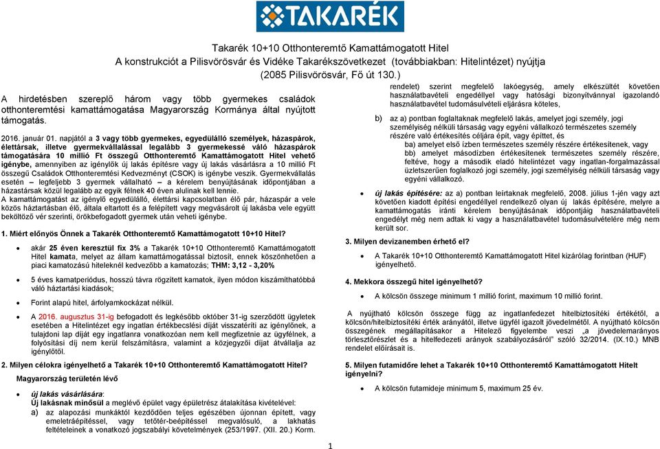 Kamattámogatott Hitel vehető igénybe, amennyiben az igénylők új lakás építésre vagy új lakás vásárlásra a 10 millió Ft összegű Családok Otthonteremtési Kedvezményt (CSOK) is igénybe veszik.