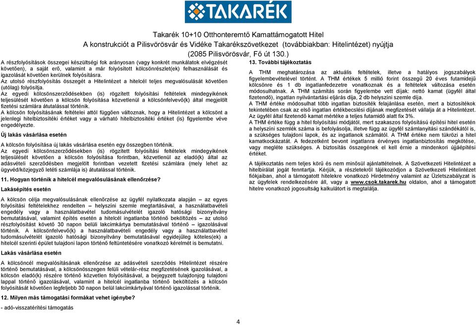 Az egyedi kölcsönszerződésekben (is) rögzített folyósítási feltételek mindegyikének teljesülését követően a kölcsön folyósítása közvetlenül a kölcsönfelvevő(k) által megjelölt fizetési számlára