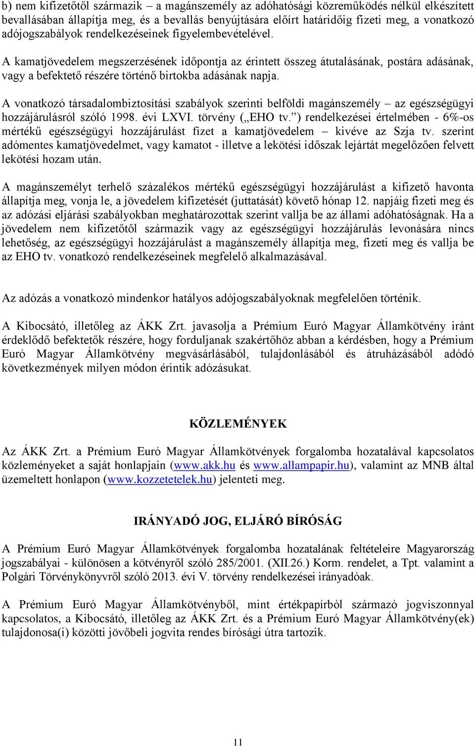 A kamatjövedelem megszerzésének időpontja az érintett összeg átutalásának, postára adásának, vagy a befektető részére történő birtokba adásának napja.