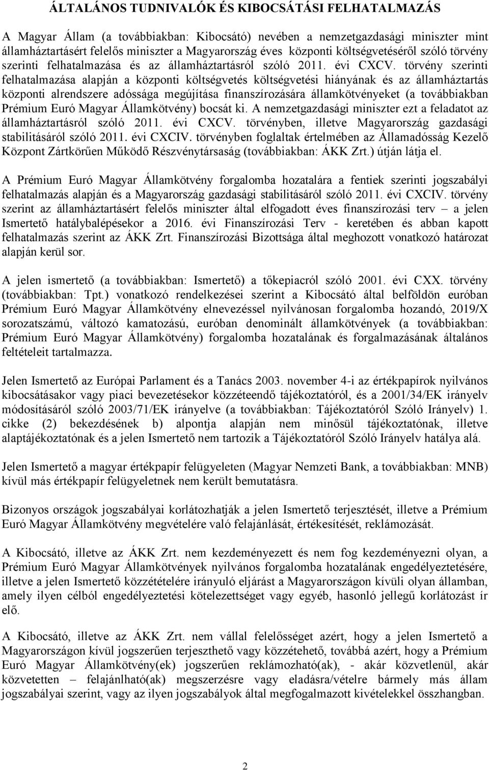 törvény szerinti felhatalmazása alapján a központi költségvetés költségvetési hiányának és az államháztartás központi alrendszere adóssága megújítása finanszírozására államkötvényeket (a továbbiakban