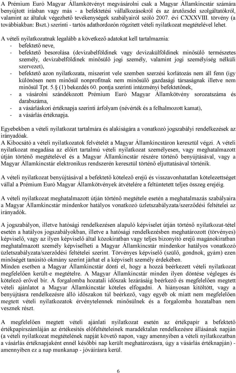 A vételi nyilatkozatnak legalább a következő adatokat kell tartalmaznia: - befektető neve, - befektető besorolása (devizabelföldinek vagy devizakülföldinek minősülő természetes személy,