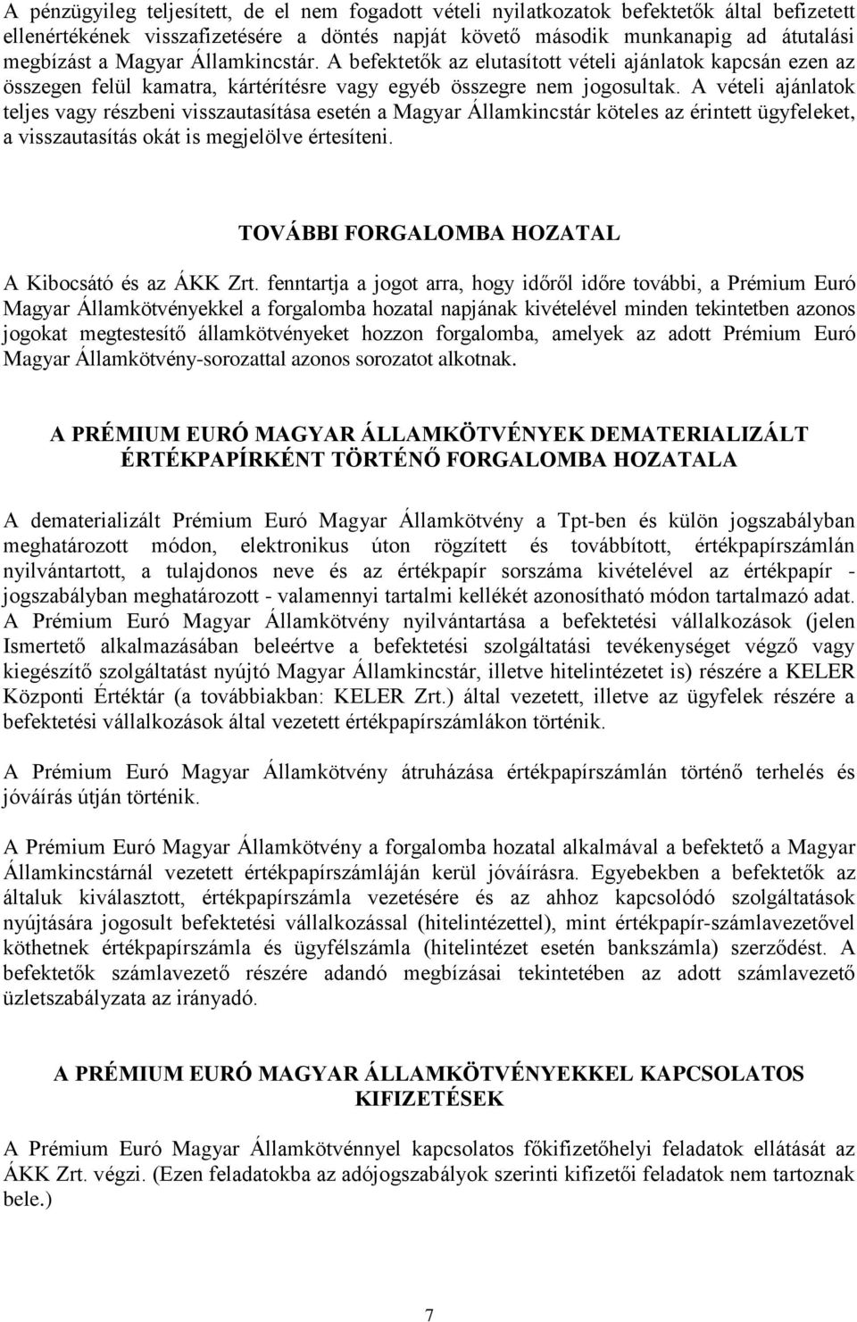 A vételi ajánlatok teljes vagy részbeni visszautasítása esetén a Magyar Államkincstár köteles az érintett ügyfeleket, a visszautasítás okát is megjelölve értesíteni.