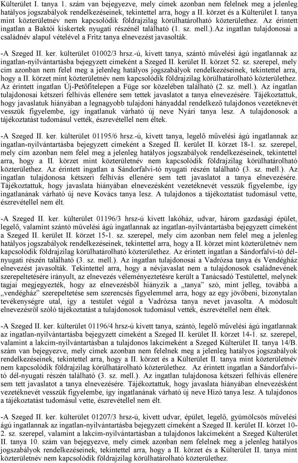 az ingatlan tulajdonosai a családnév alapul vételével a Fritz tanya elnevezést javasolták. -A Szeged II. ker. külterület 01002/ hrsz.
