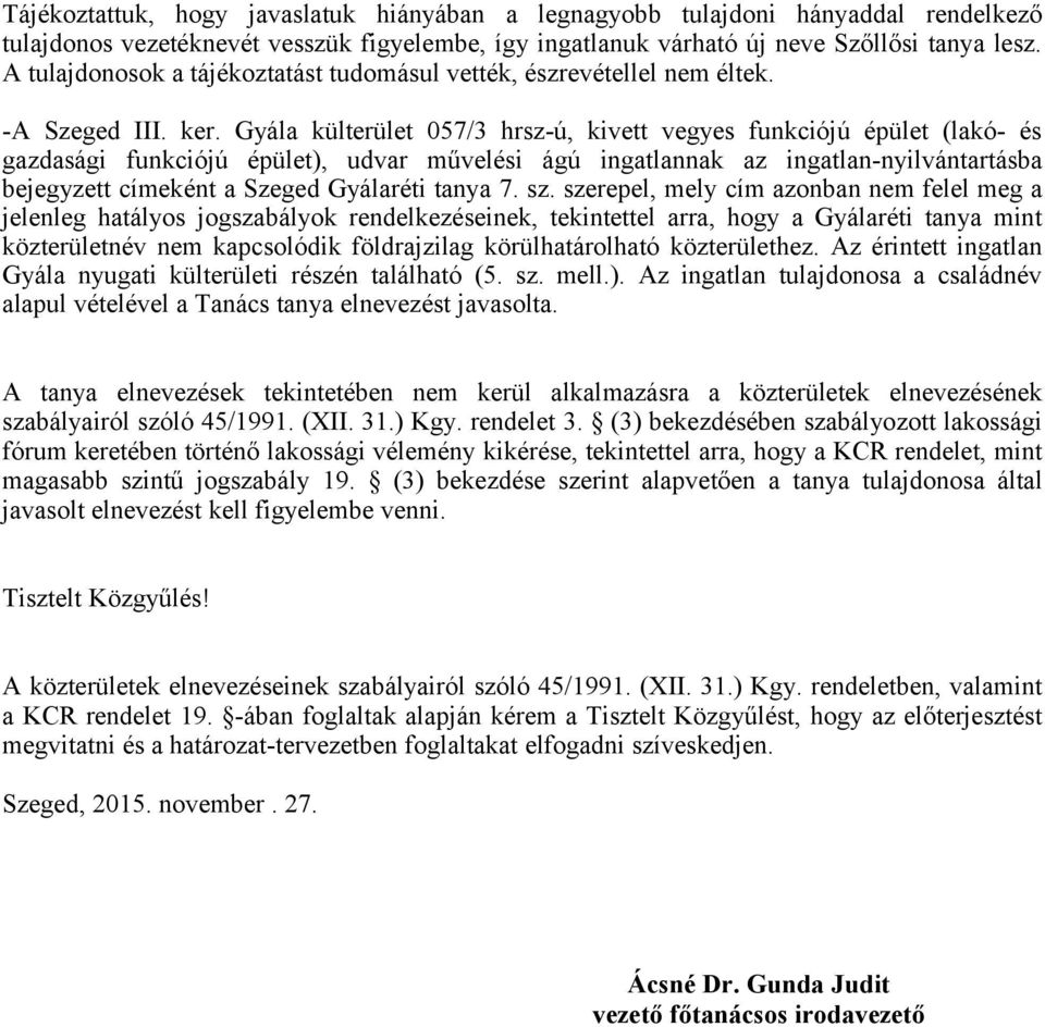 Gyála külterület 057/ hrsz-ú, kivett vegyes funkciójú épület (lakó- és gazdasági funkciójú épület), udvar művelési ágú ingatlannak az ingatlan-nyilvántartásba bejegyzett címeként a Szeged Gyálaréti