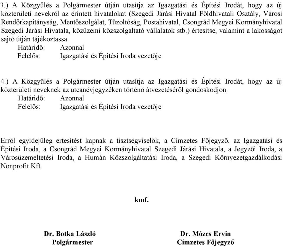 ) értesítse, valamint a lakosságot sajtó útján tájékoztassa. Határidő: Azonnal Felelős: Igazgatási és Építési Iroda vezetője 4.
