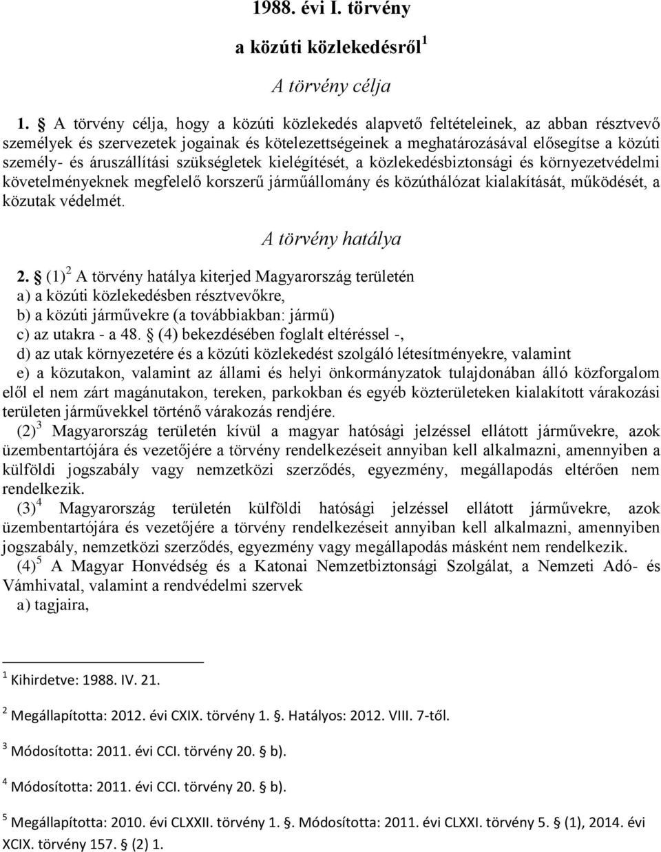 áruszállítási szükségletek kielégítését, a közlekedésbiztonsági és környezetvédelmi követelményeknek megfelelő korszerű járműállomány és közúthálózat kialakítását, működését, a közutak védelmét.