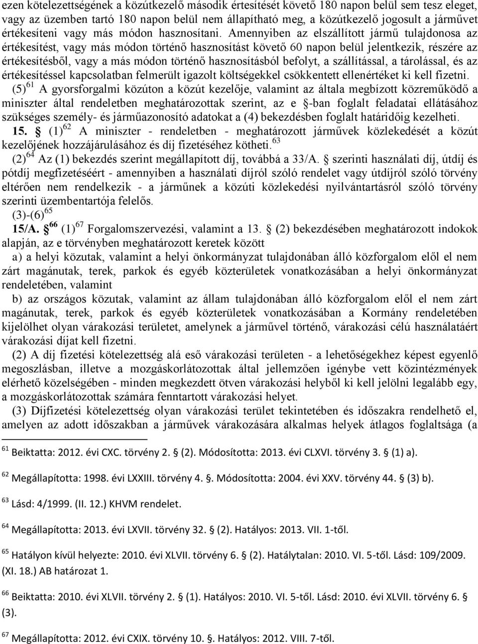 Amennyiben az elszállított jármű tulajdonosa az értékesítést, vagy más módon történő hasznosítást követő 60 napon belül jelentkezik, részére az értékesítésből, vagy a más módon történő hasznosításból