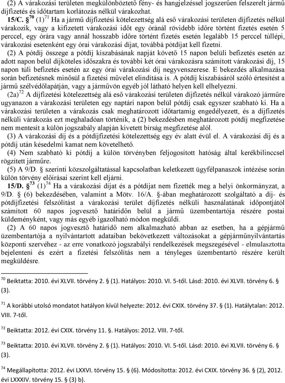 egy órára vagy annál hosszabb időre történt fizetés esetén legalább 15 perccel túllépi, várakozási esetenként egy órai várakozási díjat, továbbá pótdíjat kell fizetni.
