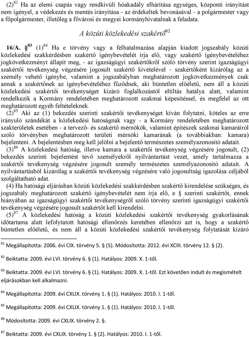 83 (1) 84 Ha e törvény vagy a felhatalmazása alapján kiadott jogszabály közúti közlekedési szakkérdésben szakértő igénybevételét írja elő, vagy szakértő igénybevételéhez jogkövetkezményt állapít meg,