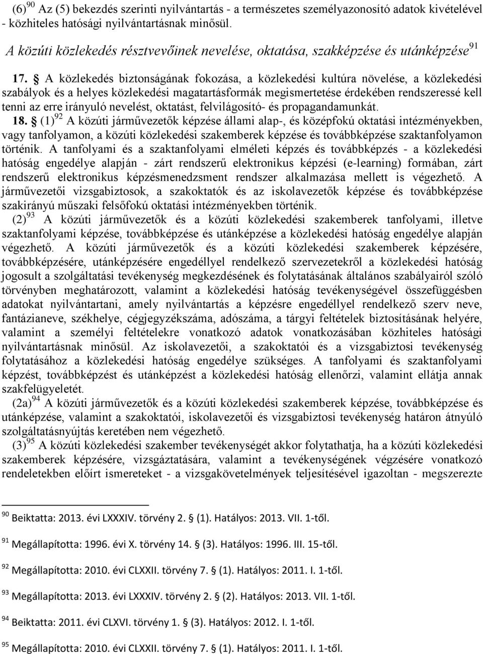 A közlekedés biztonságának fokozása, a közlekedési kultúra növelése, a közlekedési szabályok és a helyes közlekedési magatartásformák megismertetése érdekében rendszeressé kell tenni az erre irányuló