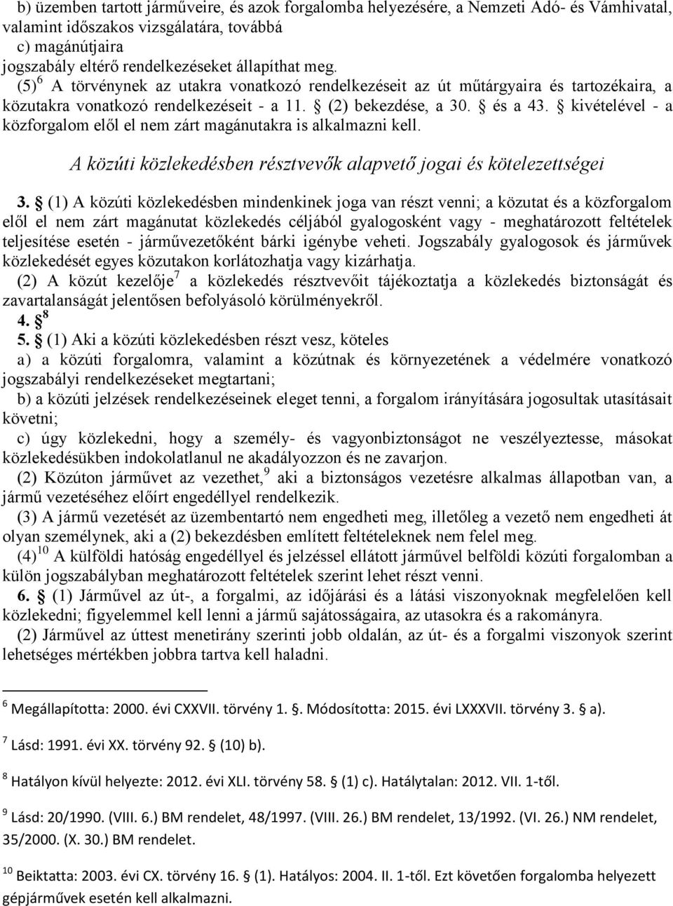 kivételével - a közforgalom elől el nem zárt magánutakra is alkalmazni kell. A közúti közlekedésben résztvevők alapvető jogai és kötelezettségei 3.