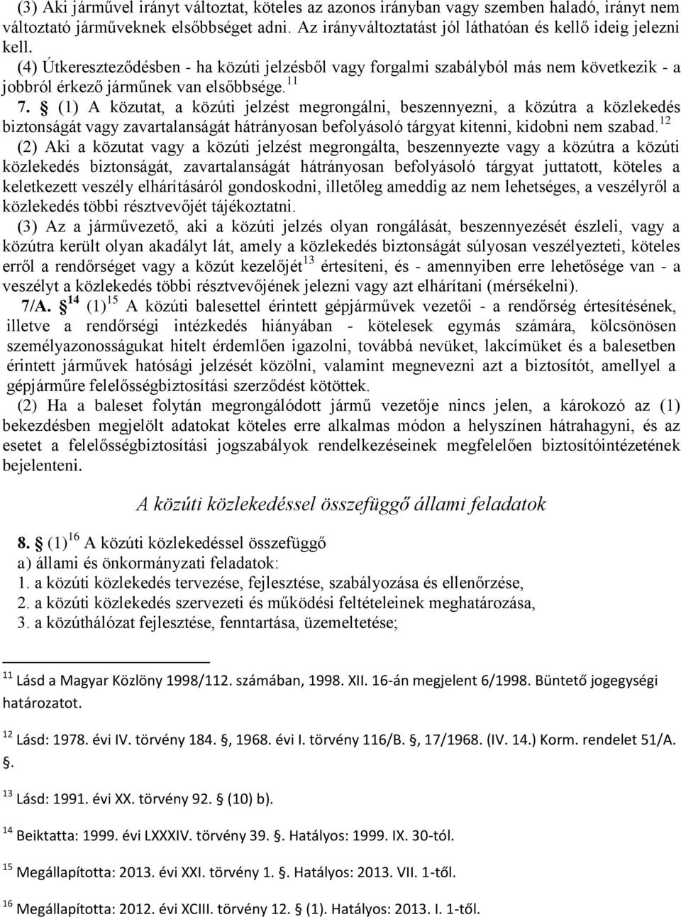 (1) A közutat, a közúti jelzést megrongálni, beszennyezni, a közútra a közlekedés biztonságát vagy zavartalanságát hátrányosan befolyásoló tárgyat kitenni, kidobni nem szabad.