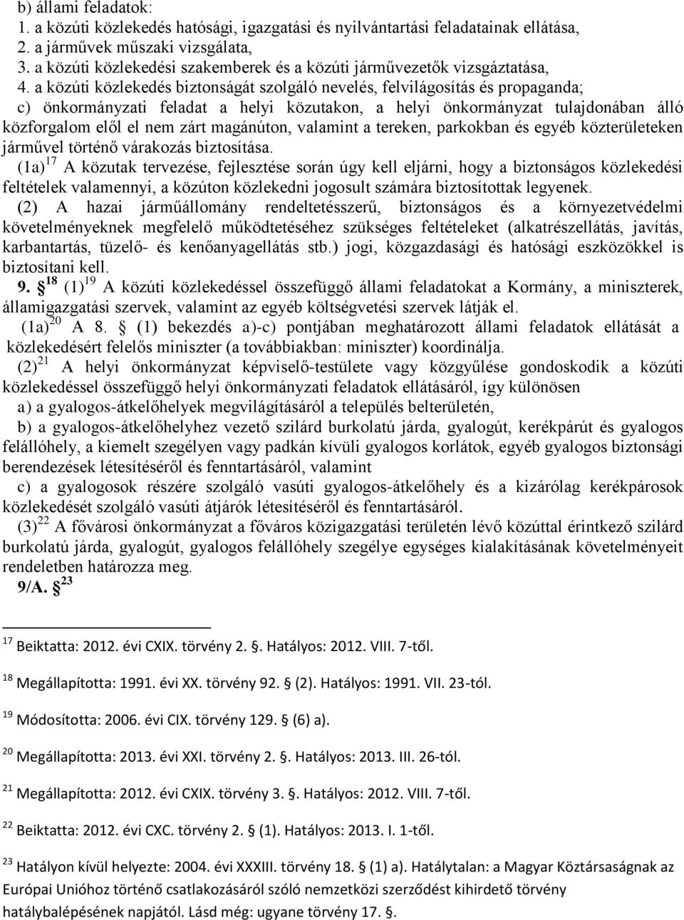 a közúti közlekedés biztonságát szolgáló nevelés, felvilágosítás és propaganda; c) önkormányzati feladat a helyi közutakon, a helyi önkormányzat tulajdonában álló közforgalom elől el nem zárt