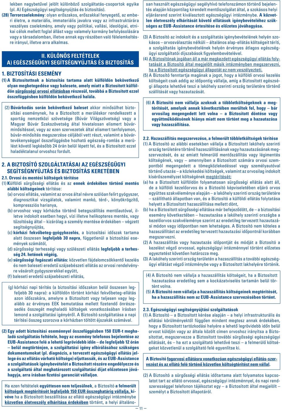 ideológiai, etnikai célok mellett foglal állást vagy valamely kormány befolyásolására vagy a társadalomban, illetve annak egy részében való félelemkeltésre irányul, illetve arra alkalmas. II.