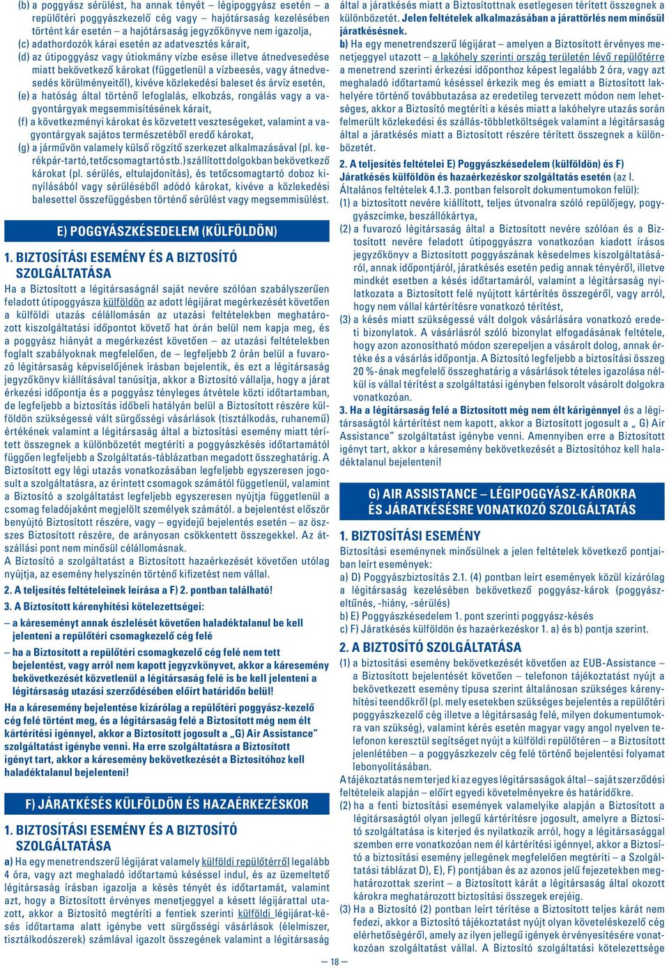 körülményeitôl), kivéve közlekedési baleset és árvíz esetén, (e) a hatóság által történô lefoglalás, elkobzás, rongálás vagy a vagyontárgyak megsemmisítésének kárait, (f) a következményi károkat és