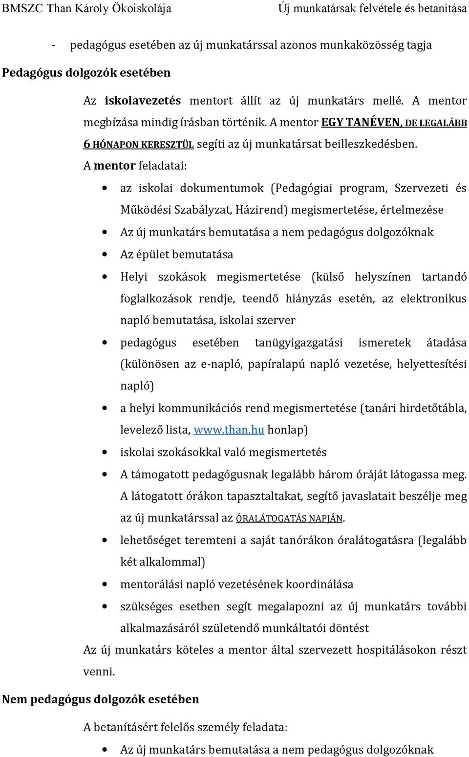 A mentor feladatai: az iskolai dokumentumok (Pedagógiai program, Szervezeti és Működési Szabályzat, Házirend) megismertetése, értelmezése Az új munkatárs bemutatása a nem pedagógus dolgozóknak Az