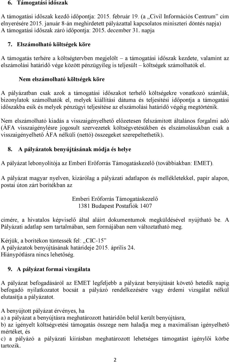 Elszámolható költségek köre A támogatás terhére a költségtervben megjelölt a támogatási időszak kezdete, valamint az elszámolási határidő vége között pénzügyileg is teljesült költségek számolhatók el.