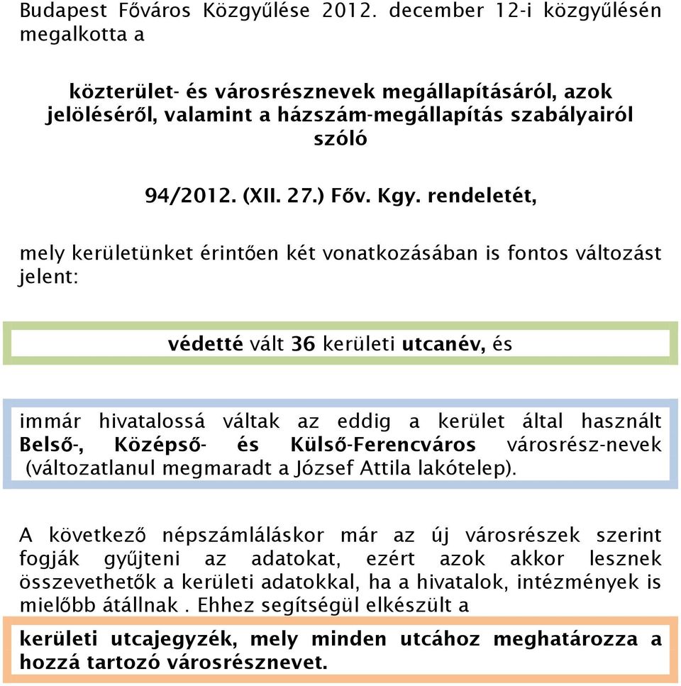 rendeletét, mely kerületünket érintıen két vonatkozásában is fontos változást jelent: védetté vált 36 kerületi utcanév, és immár hivatalossá váltak az eddig a kerület által használt Belsı-, Középsı-