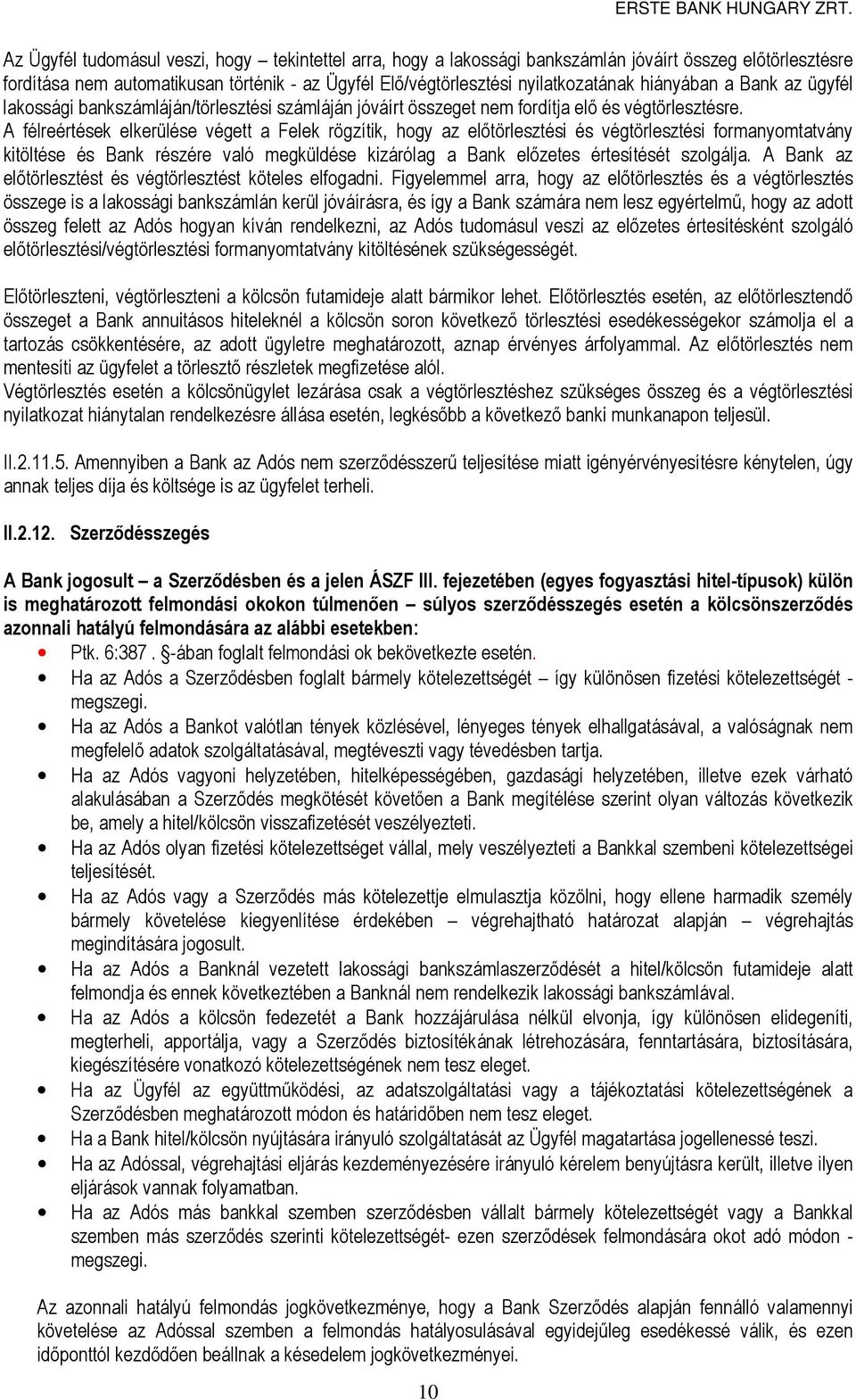 A félreértések elkerülése végett a Felek rögzítik, hogy az előtörlesztési és végtörlesztési formanyomtatvány kitöltése és Bank részére való megküldése kizárólag a Bank előzetes értesítését szolgálja.