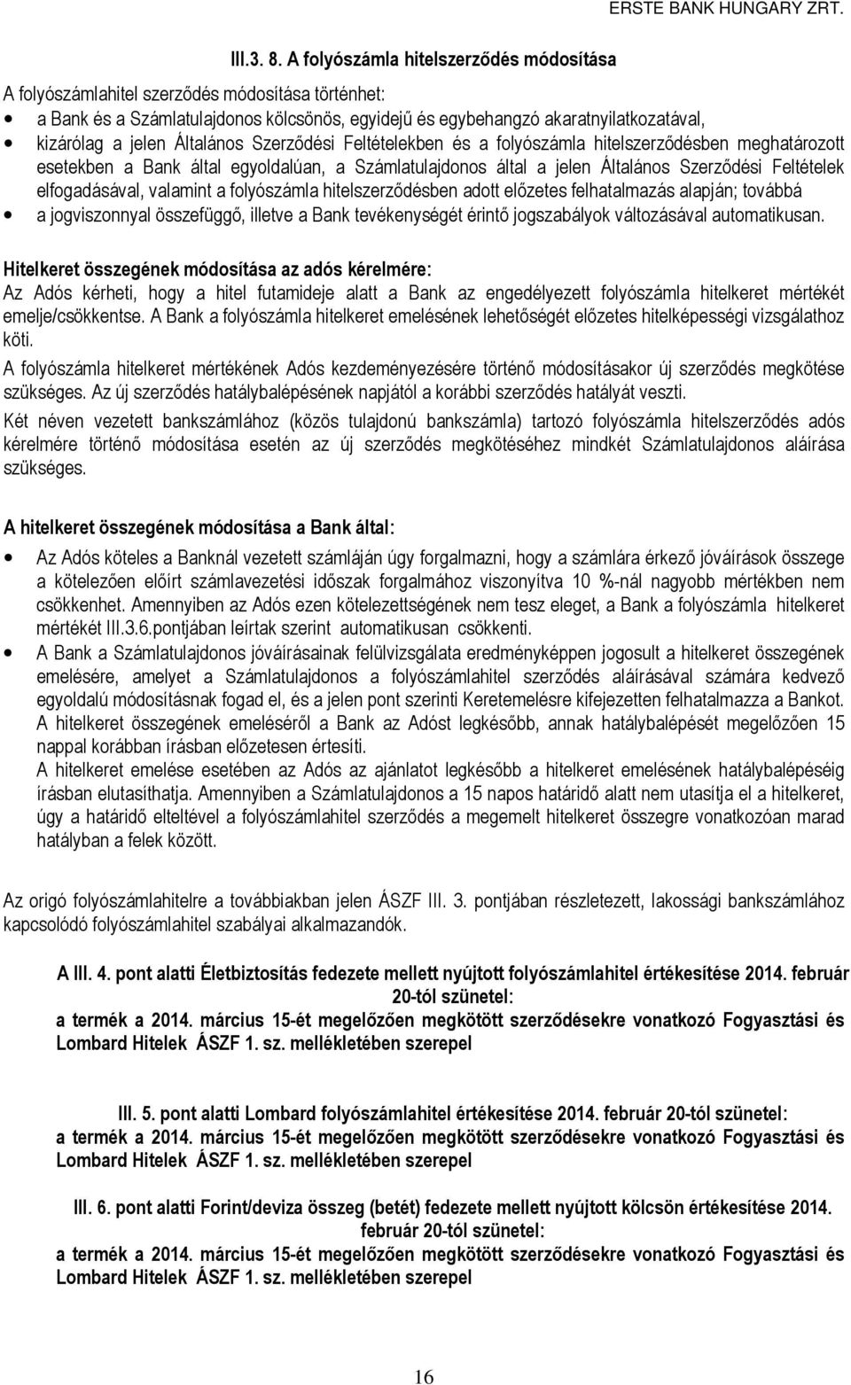 Általános Szerződési Feltételekben és a folyószámla hitelszerződésben meghatározott esetekben a Bank által egyoldalúan, a Számlatulajdonos által a jelen Általános Szerződési Feltételek elfogadásával,