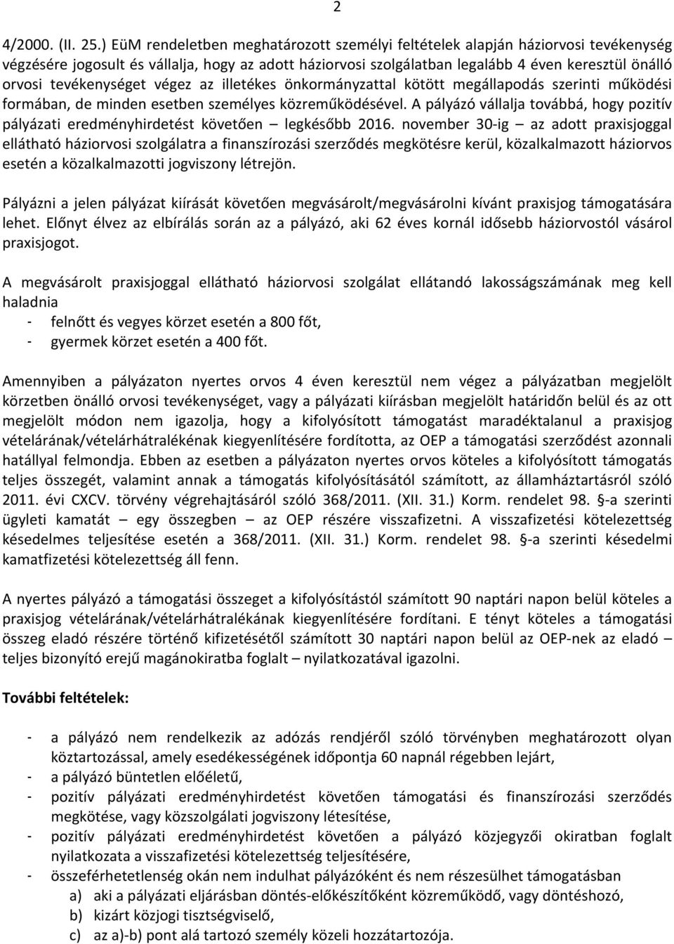 tevékenységet végez az illetékes önkormányzattal kötött megállapodás szerinti működési formában, de minden esetben személyes közreműködésével.