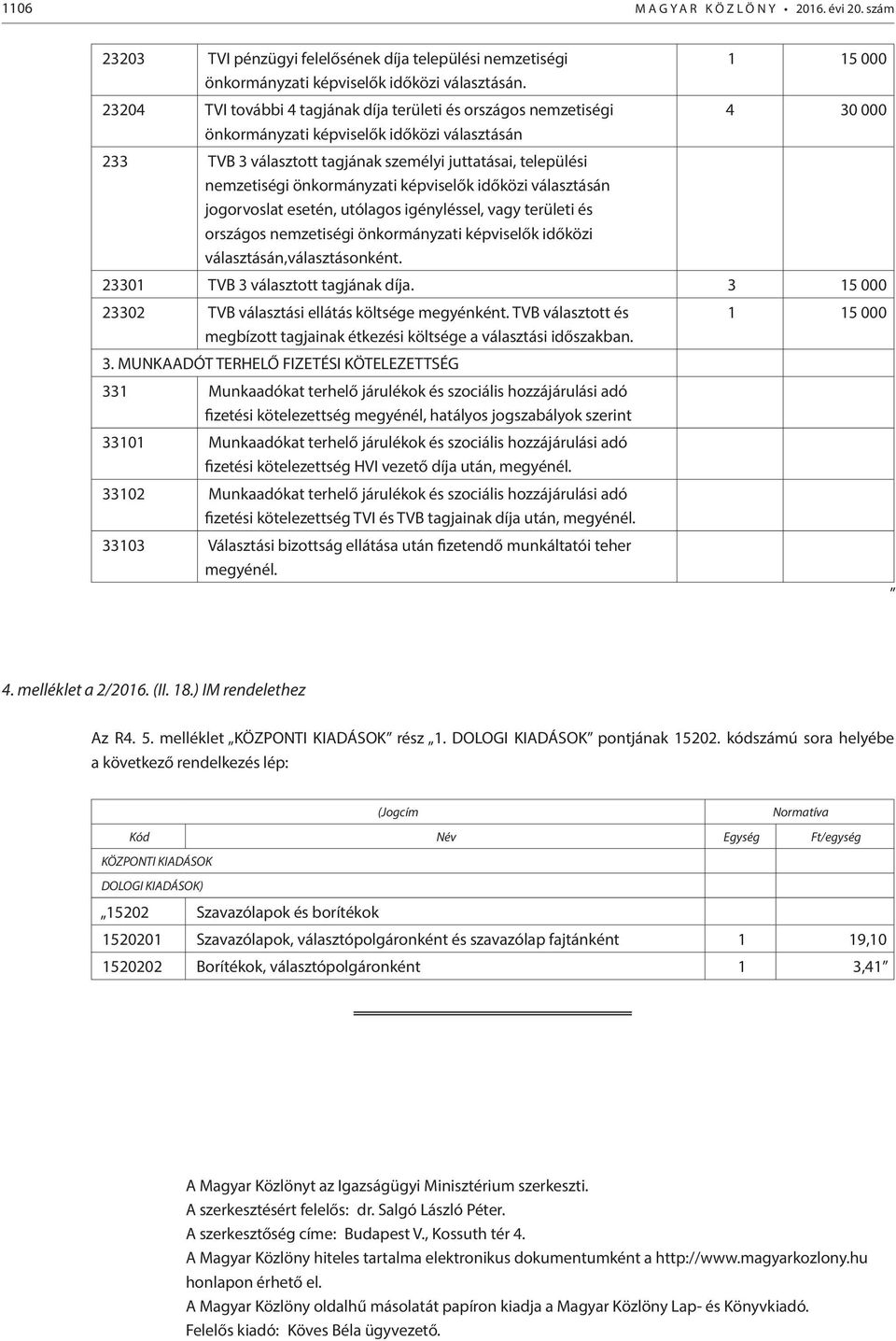 képviselők időközi választásán jogorvoslat esetén, utólagos igényléssel, vagy területi és országos nemzetiségi önkormányzati képviselők időközi választásán,választásonként.