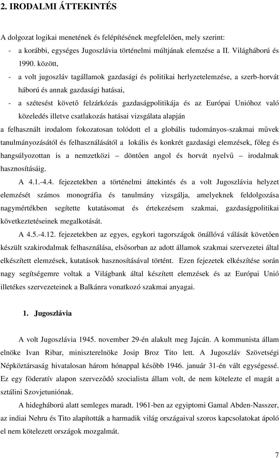 Unióhoz való közeledés illetve csatlakozás hatásai vizsgálata alapján a felhasznált irodalom fokozatosan tolódott el a globális tudományos-szakmai művek tanulmányozásától és felhasználásától a