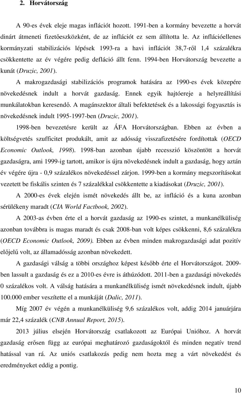 1994-ben Horvátország bevezette a kunát (Druzic, 2001). A makrogazdasági stabilizációs programok hatására az 1990-es évek közepére növekedésnek indult a horvát gazdaság.