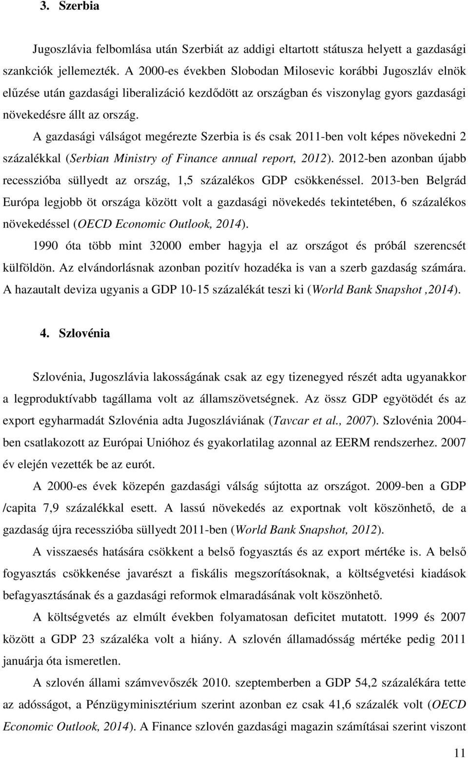A gazdasági válságot megérezte Szerbia is és csak 2011-ben volt képes növekedni 2 százalékkal (Serbian Ministry of Finance annual report, 2012).