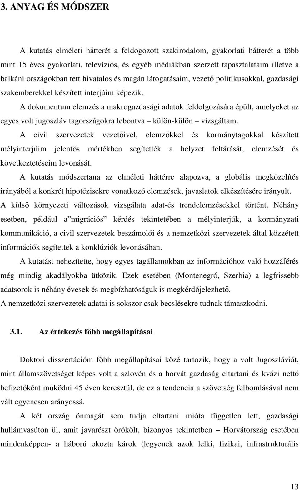 A dokumentum elemzés a makrogazdasági adatok feldolgozására épült, amelyeket az egyes volt jugoszláv tagországokra lebontva külön-külön vizsgáltam.