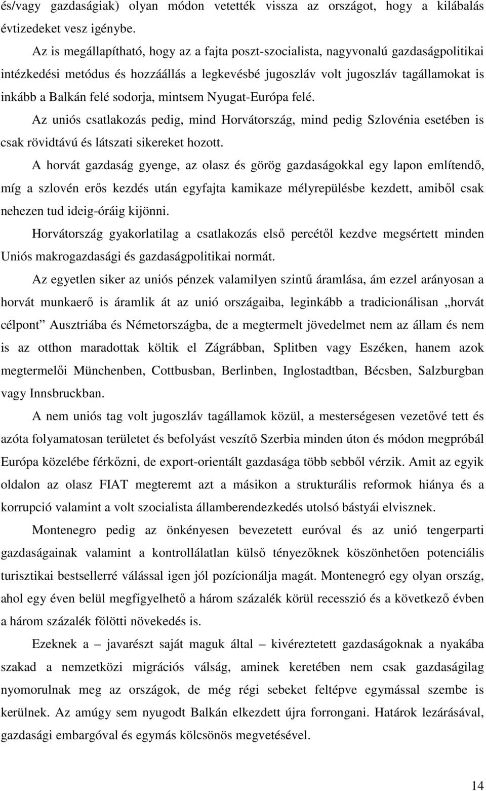 sodorja, mintsem Nyugat-Európa felé. Az uniós csatlakozás pedig, mind Horvátország, mind pedig Szlovénia esetében is csak rövidtávú és látszati sikereket hozott.