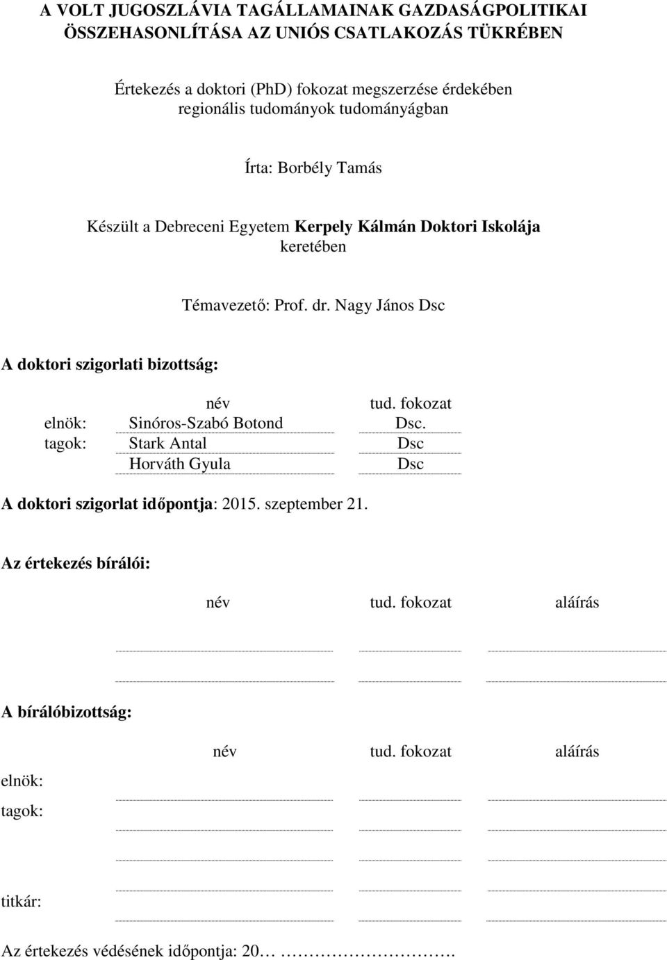 Nagy János Dsc A doktori szigorlati bizottság: név tud. fokozat elnök: Sinóros-Szabó Botond Dsc.